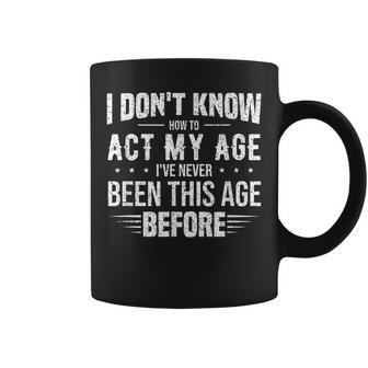 Funny Act My Age Quote I Dont Know How To Act My Age Coffee Mug - Seseable