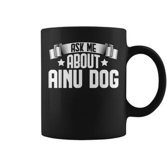 Ask Me About Ainu Dog Hokkaido Dogs Lover Coffee Mug | Mazezy