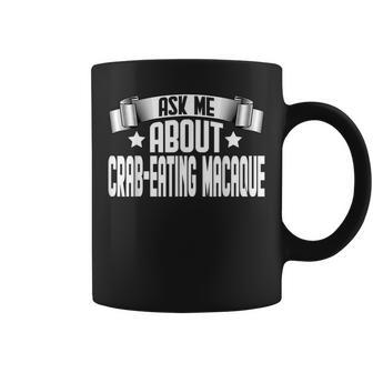 Ask Me About Crab-Eating Macaque Coffee Mug | Mazezy