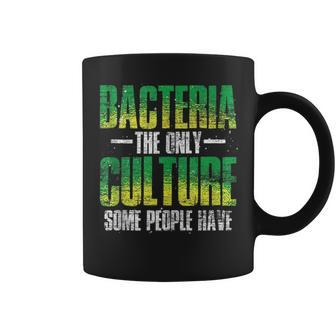 Funny Bacteria The Only Culture Some People Have Bacteria Coffee Mug | Mazezy