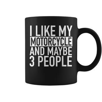 Funny Biker I Like My Motorcycle And Maybe 3 People Coffee Mug | Mazezy