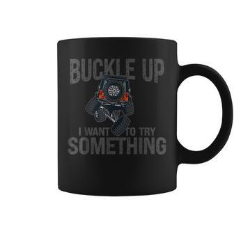 Funny Buckle Up I Want To Try Something Offroad 4X4 Recovery Coffee Mug - Seseable