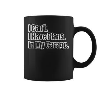 Car Guy I Can't I Have Plans In My Garage Coffee Mug | Mazezy