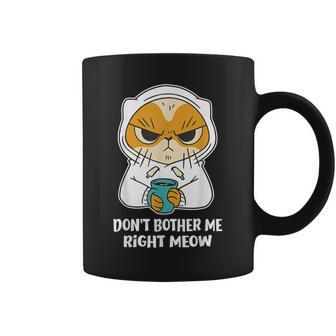 Cat Don't Bother Me Right Meow Coffee Gits Coffee Mug | Mazezy