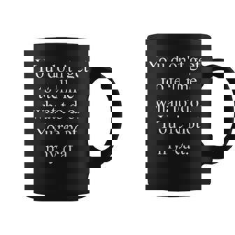 Funny Cat Lovers Gift You Dont Get To Tell Me What To Do Coffee Mug | Mazezy