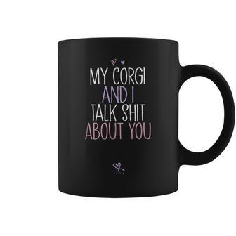 My Corgi And I Talk Shit About You Coffee Mug | Mazezy