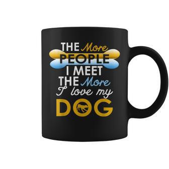 Funny Dog The More People I Meet The More I Love My Dog Coffee Mug - Thegiftio UK