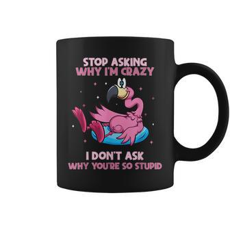 Funny Flamingo Stop Asking Why Im Crazy Flamingo Pool Float Flamingo Funny Gifts Coffee Mug | Mazezy