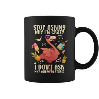 Funny Flamingo Stop Asking Why Im Crazy Flamingo Summer Flamingo Funny Gifts Coffee Mug | Mazezy