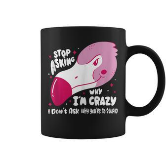 Funny Flamingo Stop Asking Why Im Crazy Men Women Girls Boy Flamingo Funny Gifts Coffee Mug | Mazezy