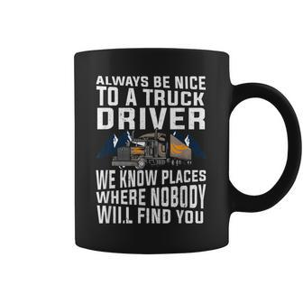 Funny Gift For Trucker Dad Always Be Nice To A Truck Driver Coffee Mug | Mazezy