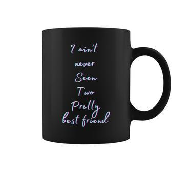 Funny Gift Meme I Aint Never Seen Two Pretty Best Friends Coffee Mug | Mazezy