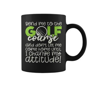 Funny Golfers Send Me To The Golf Course Golf Funny Gifts Coffee Mug | Mazezy