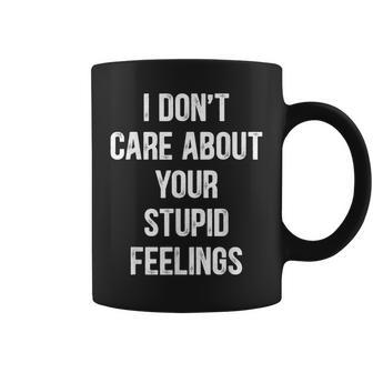 Funny I Dont Care About Your Stupid Feelings Coffee Mug | Mazezy