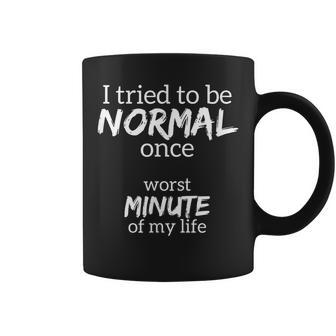 Funny - I Tried To Be Normal Once - Worst Minute Of My Life Coffee Mug | Mazezy