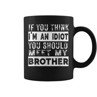 Funny If You Think Im An Idiot You Should Meet My Brother Funny Gifts For Brothers Coffee Mug | Mazezy