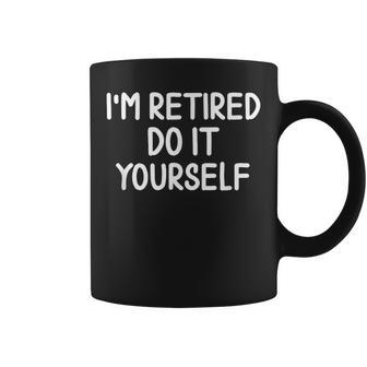 I'm Retired Do It Yourself Joke Sarcastic Coffee Mug | Mazezy