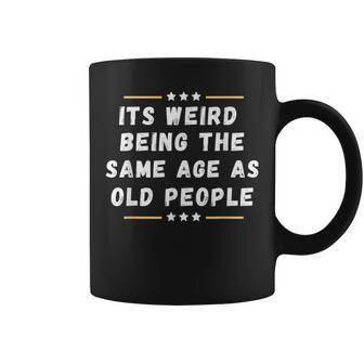 Its Weird Being The Same Age As Old People Coffee Mug | Seseable UK