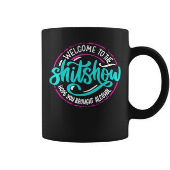 Funny Joke Welcome To The Shit Show Hope You Brought Alcohol Coffee Mug - Monsterry CA