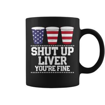 Funny July 4Th Shut Up Liver Youre Fine Beer Cups Coffee Mug - Monsterry