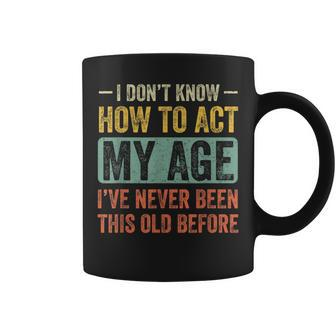 Funny Old People Saying I Dont Know How To Act My Age Adult Coffee Mug - Monsterry DE