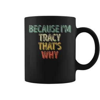 Funny Personalized Name Because Im Tracy Thats Why Coffee Mug | Mazezy