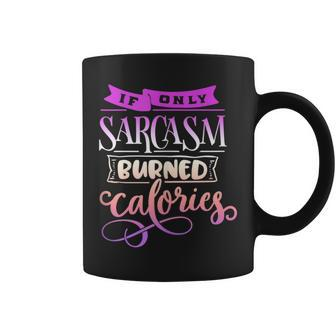 Funny Quote Sassy If Only Sarcasm Burned Calories Coffee Mug | Mazezy