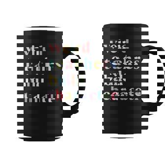 Quotes Weird Teachers Build Character Teacher Coffee Mug - Thegiftio