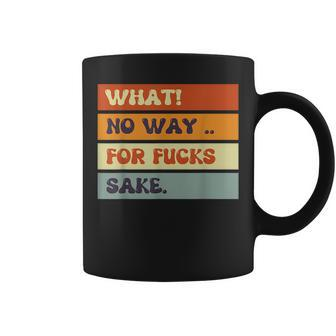 Funny Quotes What No Way For Fucks Sake Humor Quotes Coffee Mug - Monsterry UK