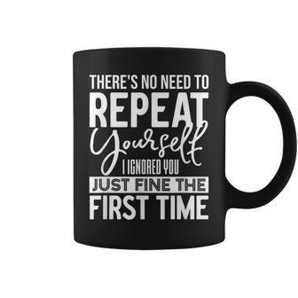 There's No Need To Repeat Yourself Sarcastic Humor Coffee Mug - Seseable