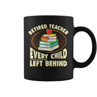 Retired Teacher Every Child Left Behind Coffee Mug | Mazezy AU
