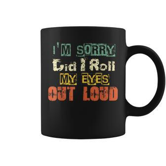 Funny Sarcastic Im Sorry Did I Roll My Eyes Out Loud Coffee Mug | Mazezy