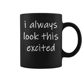 Sarcastic Text Quote I Always Look This Excited Meme Coffee Mug | Mazezy