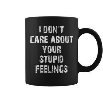 Funny Saying I Dont Care About Your Stupid Feelings Coffee Mug | Mazezy