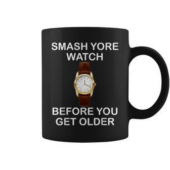 Saying Smash Yore Watch Before You Get Older Quote Coffee Mug | Mazezy