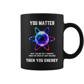Science Atom Science You Matter Energy Science Pun Coffee Mug - Seseable