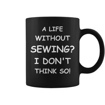 Funny Sewing Life Quote Sewing Lovers Novelty Coffee Mug | Mazezy
