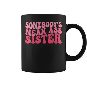 Funny Somebodys Mean Ass Sister Humor Quote Attitude On Back Coffee Mug | Mazezy