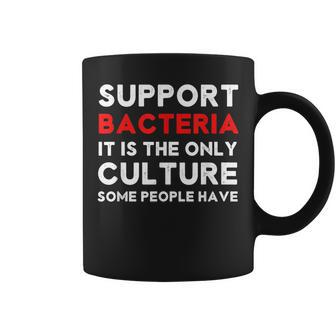 Funny Support Bacteria The Only Culture Some People Have Coffee Mug | Mazezy