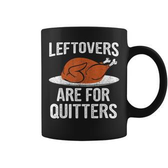 Thanksgiving Dinner Turkey Leftovers Are For Quitters Coffee Mug | Mazezy