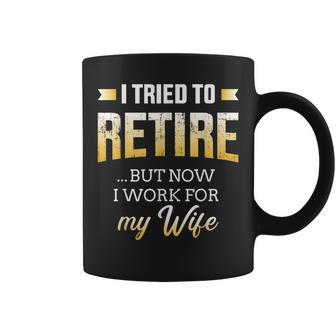I Tried To Retire But Now Work For My Wife Retirement Coffee Mug - Monsterry