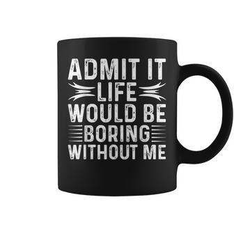 Vintage Admit It Life Would Be Boring Without Me Coffee Mug