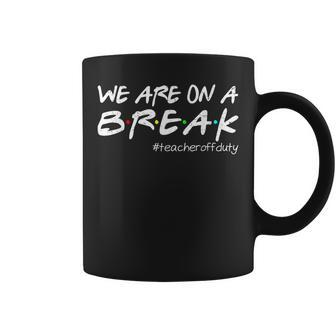 Funny We Are On A Break Teacher Off Duty Summer Vacation Coffee Mug | Mazezy