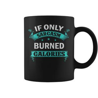 Funny Workout - If Only Sarcasm Burned Calories Coffee Mug | Mazezy