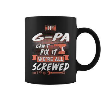 G Pa Grandpa Gift If G Pa Cant Fix It Were All Screwed Coffee Mug - Seseable