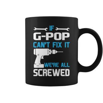G Pop Grandpa Gift If G Pop Cant Fix It Were All Screwed Coffee Mug - Seseable