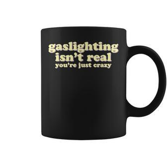 Gaslighting Isnt Real Youre Just Crazy | Funny Ironic Coffee Mug | Mazezy