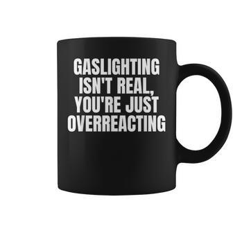 Gaslighting Isnt Real Youre Just Overreacting Meme Meme Funny Gifts Coffee Mug | Mazezy