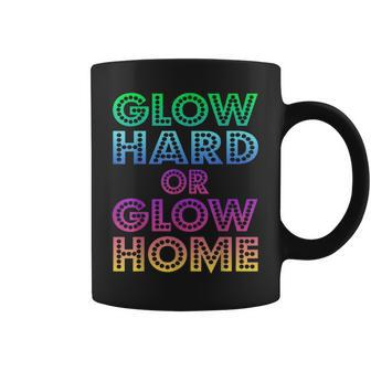 Glow Hard Or Glow Home 70S 80S Women Men Gifts Coffee Mug - Monsterry DE