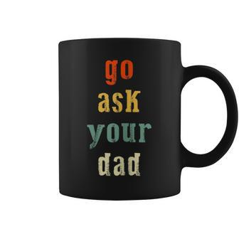 Go Ask Your Dad Parenting Qoute Mama Mom-My Mother Coffee Mug | Mazezy CA